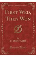 First Wed, Then Won (Classic Reprint)