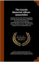 The Lincoln Memorial; Album-immortelles: Original Life Pictures, With Autographs, From the Hands and Hearts of Eminent Americans and Europeans, Contemporaries of the Great Martyr to Liberty