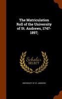 The Matriculation Roll of the University of St. Andrews, 1747-1897;