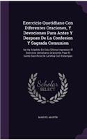 Exercicio Quotidiano Con Diferentes Oraciones, Y Devociones Para Antes Y Despues De La Confesion Y Sagrada Comunion: Se Ha Añadido En Esta Última Impresion El Exercicio Christiano, Oraciones Paar El Santo Sacrificio De La Misa Con Estampas