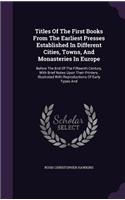 Titles Of The First Books From The Earliest Presses Established In Different Cities, Towns, And Monasteries In Europe