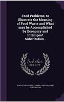 Food Problems, to Illustrate the Meaning of Food Waste and What may be Accomplished by Economy and Intelligent Substitution..