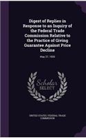 Digest of Replies in Response to an Inquiry of the Federal Trade Commission Relative to the Practice of Giving Guarantee Against Price Decline: May 27, 1920(English)