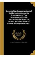 Report of the Superintendent of Public Instruction on the Organization of That Department of Public Instruction, the Historical Bureau, and the Cabinet of Natural History of the State ..