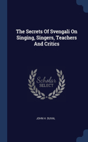 Secrets Of Svengali On Singing, Singers, Teachers And Critics