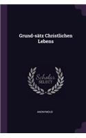 Grund-Sätz Christlichen Lebens