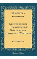 Geschichte Der Evangelischen Kirche in Der Grafschaft Wertheim (Classic Reprint)