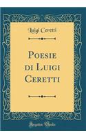 Poesie Di Luigi Ceretti (Classic Reprint)