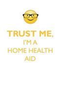 Trust Me, I'm a Home Health Aid Affirmations Workbook Positive Affirmations Workbook. Includes: Mentoring Questions, Guidance, Supporting You.