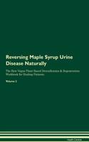 Reversing Maple Syrup Urine Disease Naturally the Raw Vegan Plant-Based Detoxification & Regeneration Workbook for Healing Patients. Volume 2