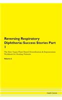 Reversing Respiratory Diphtheria: Success Stories Part 1 The Raw Vegan Plant-Based Detoxification & Regeneration Workbook for Healing Patients. Volume 6