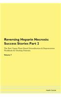 Reversing Heparin Necrosis: Success Stories Part 2 The Raw Vegan Plant-Based Detoxification & Regeneration Workbook for Healing Patients. Volume 7