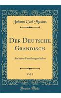 Der Deutsche Grandison, Vol. 1: Auch Eine Familiengeschichte (Classic Reprint)