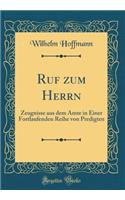 Ruf Zum Herrn: Zeugnisse Aus Dem Amte in Einer Fortlaufenden Reihe Von Predigten (Classic Reprint)