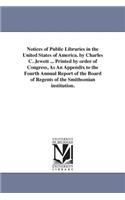 Notices of Public Libraries in the United States of America. by Charles C. Jewett ... Printed by order of Congress, As An Appendix to the Fourth Annual Report of the Board of Regents of the Smithsonian institution.