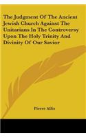 The Judgment Of The Ancient Jewish Church Against The Unitarians In The Controversy Upon The Holy Trinity And Divinity Of Our Savior