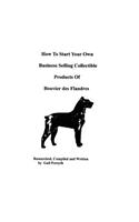 How To Start Your Own Business Selling Collectible Products Of Bouvier Des Flandres: (English)