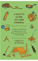 Scout's Guide to Camp Cooking - A Collection of Historical Camping Articles on the Recipes and Equipment Used in Camp Cooking