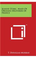 Jeanne D'Arc, Maid of Orleans Deliverer of France