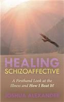 Healing Schizoaffective: A Firsthand Look at the Illness and How I Beat It!(English)