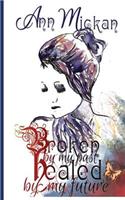BROKEN by my past HEALED by my future