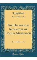 The Historical Romances of Louisa Muhlbach (Classic Reprint)