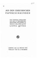 Aus den Griechischen papyrusurkunden ein vortrag gehalten auf der VI versammlung Deutscher historiker zu Halle a. s. am 5. April 1900