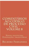 Comentarios Ao Codigo de Processo Civil - Volume 8: Novos Institutos; Disposicoes Transitorias