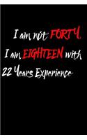 I am Not Forty I am Eighteen with 22 Years Experience