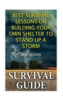 Survival Guide: Best Survival Lessons on Building Your Own Shelter To Stand up a Storm