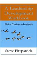 A Leadership Development Workbook -- Biblical Principles In Leadership