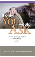 If Only You Would Ask: A Guide to Spending Quality Time with the Elderly