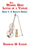 The Mouse Who Lives in a Violin: Book 1: A Bully's Story