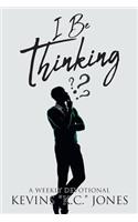 I Be Thinking