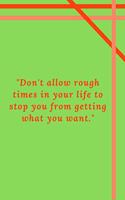 "Don't allow rough times in your life to stop you from getting what you want."