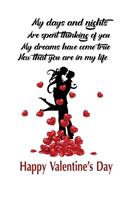 My Days And Nights Are Spent Thinking of You My Dreams Have Come True Now That You Are In My Life. Happy Valetines Day