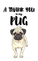 A Thank You To My Pug: Perfect Gratitude Journal For All Dog Owner To Cultivate Happiness