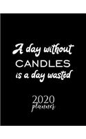 A Day Without Candles Is A Day Wasted 2020 Planner: Nice 2020 Calendar for Candles Fan - Christmas Gift Idea Candles Theme - Candles Lover Journal for 2020 - 120 pages 8.5x11 inches