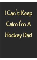 I Can't Keep Calm I'm A Hockey Dad: Lined Journal, 120 Pages, 6 x 9, Funny Hockey Gift Idea, Black Matte Finish (I Can't Keep Calm I'm A Hockey Dad Journal)
