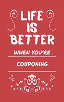 Life Is Better When You're Couponing: Perfect Gag Gift For A Lover Of Couponing - Blank Lined Notebook Journal - 100 Pages 6 X 9 Format - Office Humour And Banter -