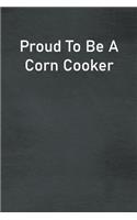 Proud To Be A Corn Cooker: Lined Notebook For Men, Women And Co Workers