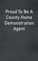 Proud To Be A County Home Demonstration Agent: Lined Notebook For Men, Women And Co Workers