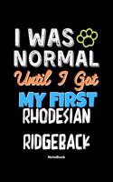 I Was Normal Until I Got My First Rhodesian Ridgeback Notebook - Rhodesian Ridgeback Dog Lover and Pet Owner: Lined Notebook / Journal Gift, 120 Pages, 6x9, Soft Cover, Matte Finish