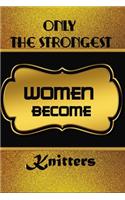 Only The Strongest Women Become Knitters