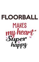 Floorball Makes My Heart Super Happy Floorball Lovers Floorball Obsessed Notebook A beautiful