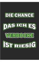 Die Chance das ich es verbocke ist riesig