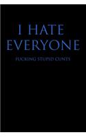 I Hate Everyone Fucking Stupid Cunts