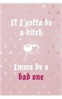 If I Gotta Be A Bitch Imma Be A Bad One