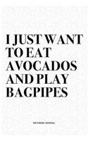 I Just Want To Eat Avocados And Play Bagpipes: A 6x9 Inch Diary Notebook Journal With A Bold Text Font Slogan On A Matte Cover and 120 Blank Lined Pages Makes A Great Alternative To A Card