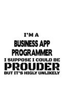 I'm A Business App Programmer I Suppose I Could Be Prouder But It's Highly Unlikely